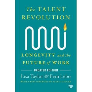 The Talent Revolution: Longevity and the Future of Work, Updated Edition -- Lisa